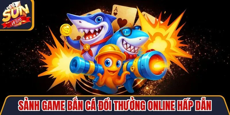 Sảnh bắn cá đổi thưởng hấp dẫn