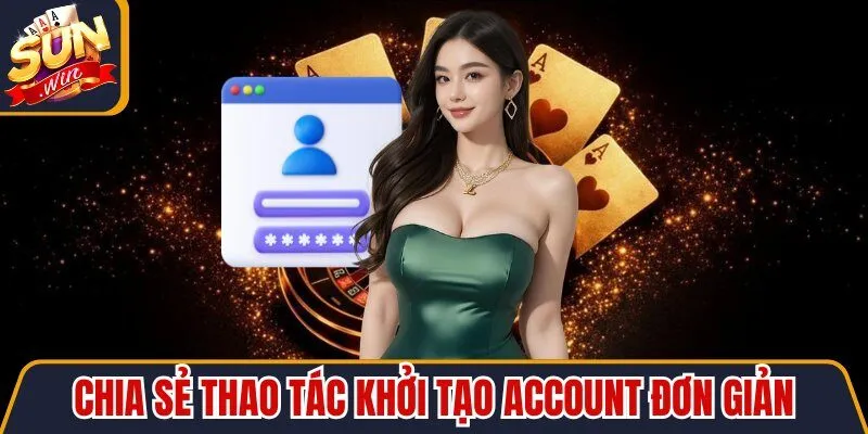 Chia sẻ thao tác khởi tạo Account đơn giản
