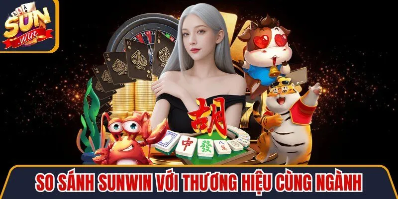 So sánh cổng game Sunwin với thương hiệu cùng ngành